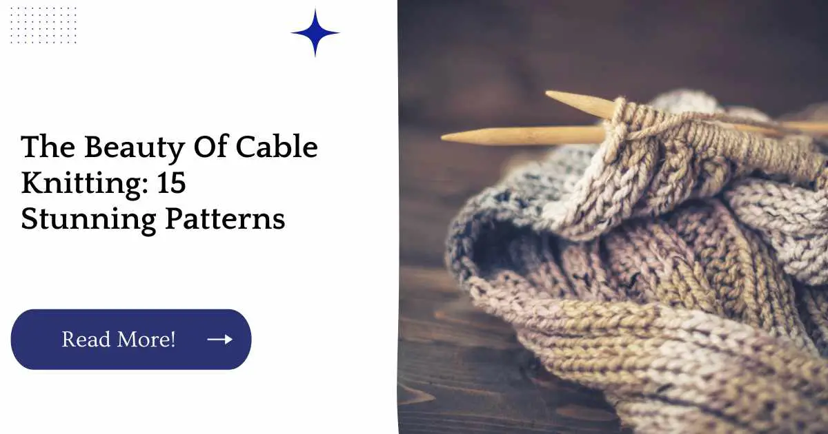 The Beauty Of Cable Knitting: 15 Stunning Patterns